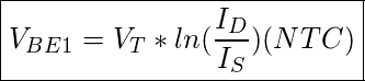 Rendered by QuickLaTeX.com \boxed{V_{BE1}= V_T*ln(\frac{I_D}{I_S}) (NTC)}